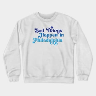 Bad Things Happen in Philadelphia Crewneck Sweatshirt